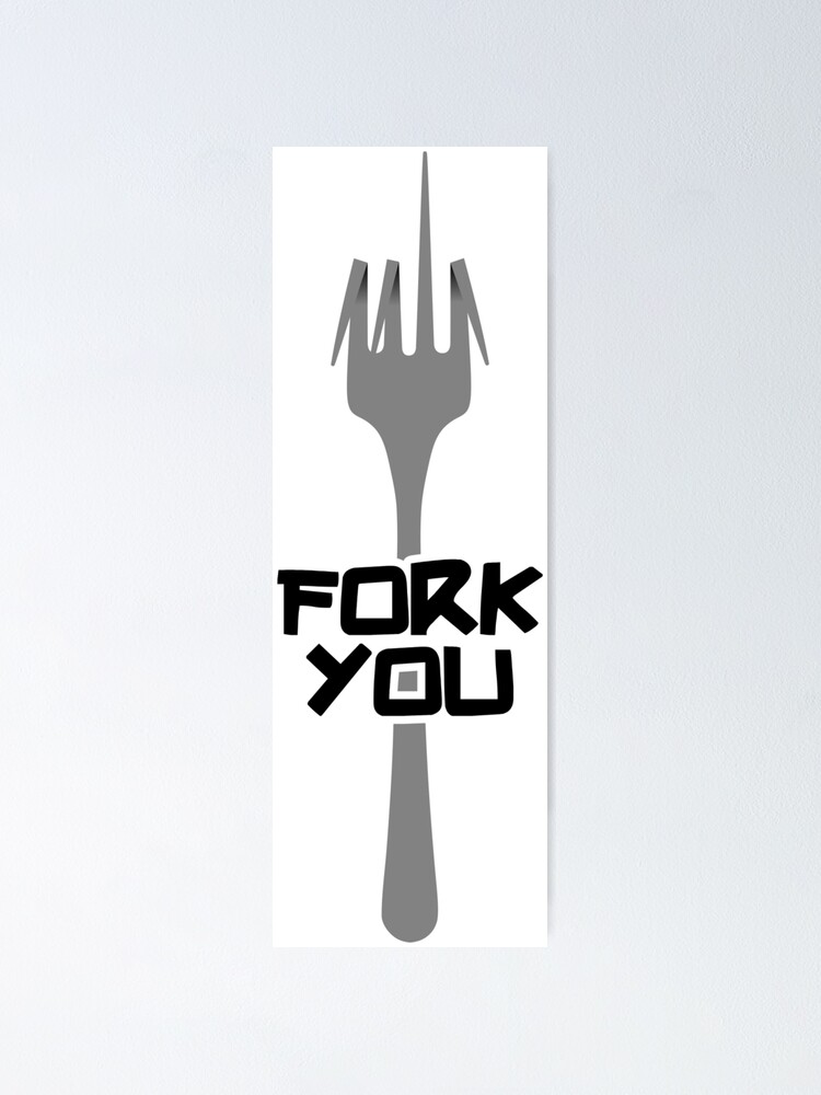 "Fork you" Poster by twgcrazy Redbubble