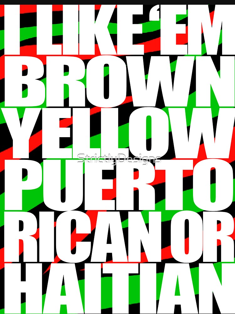 "I Like em Brown,Yellow,Puerto Rican or Haitian " T-shirt for Sale by