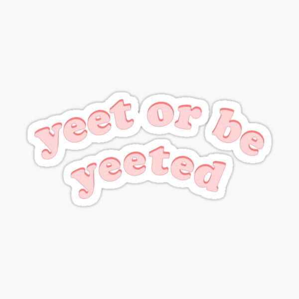yeet or be yeeted Sticker