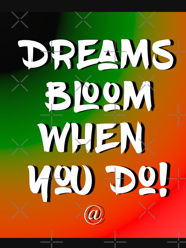 Dreams Bloom When You Do! by jackmanlana