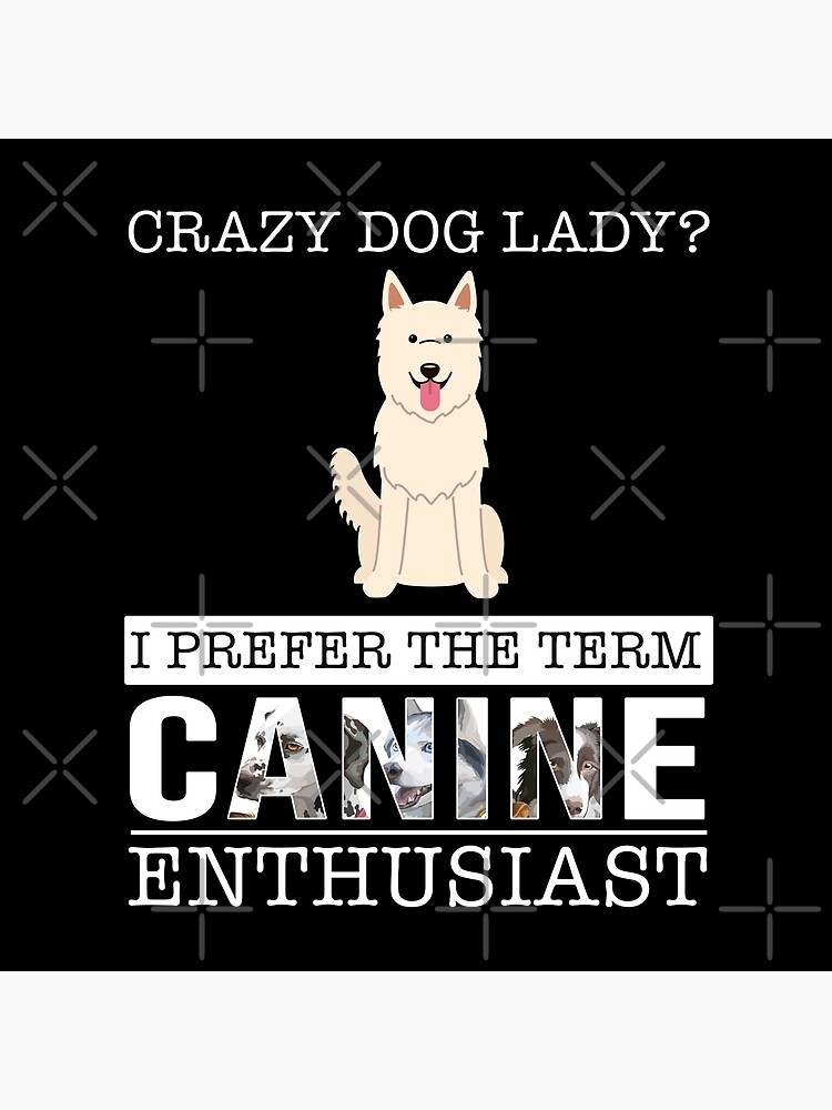Crazy White Swiss Shepherd Dog Dog Lady I Prefer The Term Canine Enthusiast - Gift For White Swiss Shepherd Dog Dog Lover by dog-gifts