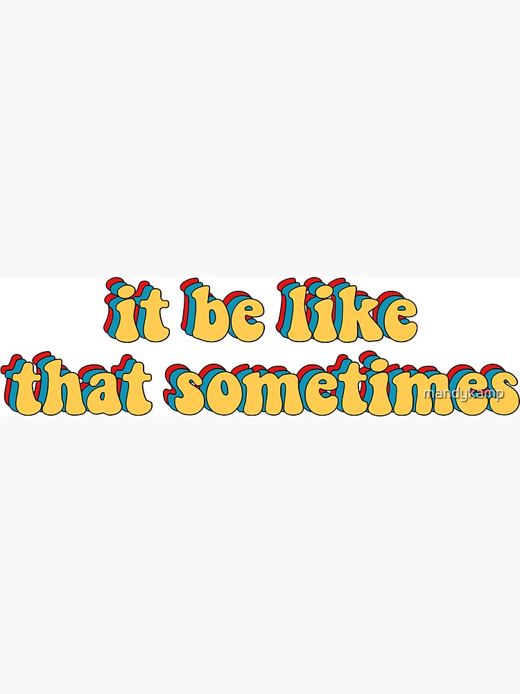 it be like that sometimes by mandykamp