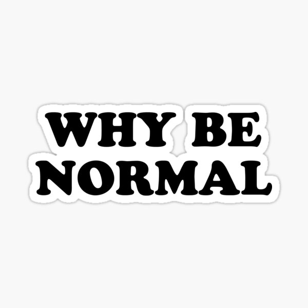 why-be-normal-sticker-for-sale-by-3bagsfull-redbubble