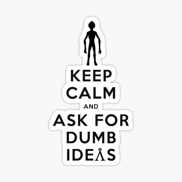 Keep Calm and Ask for Dumb Ideas Sticker