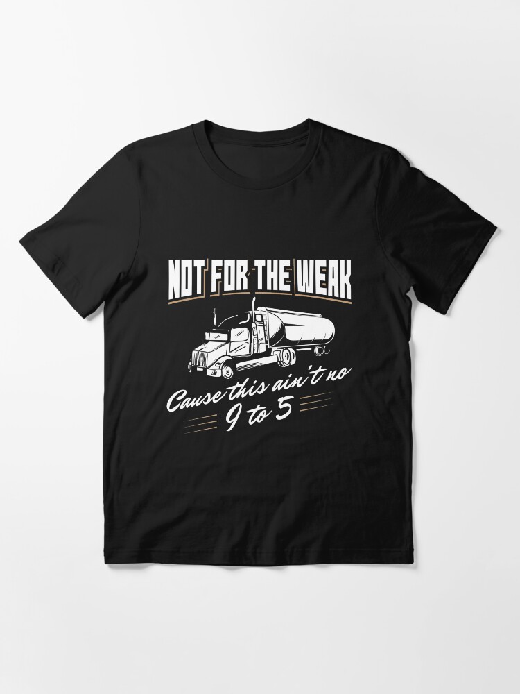 Alternative Ansicht von Not For The Weak Cause This Ain't No 9 To 5 - Funny Trucker Gift Essential T-Shirt