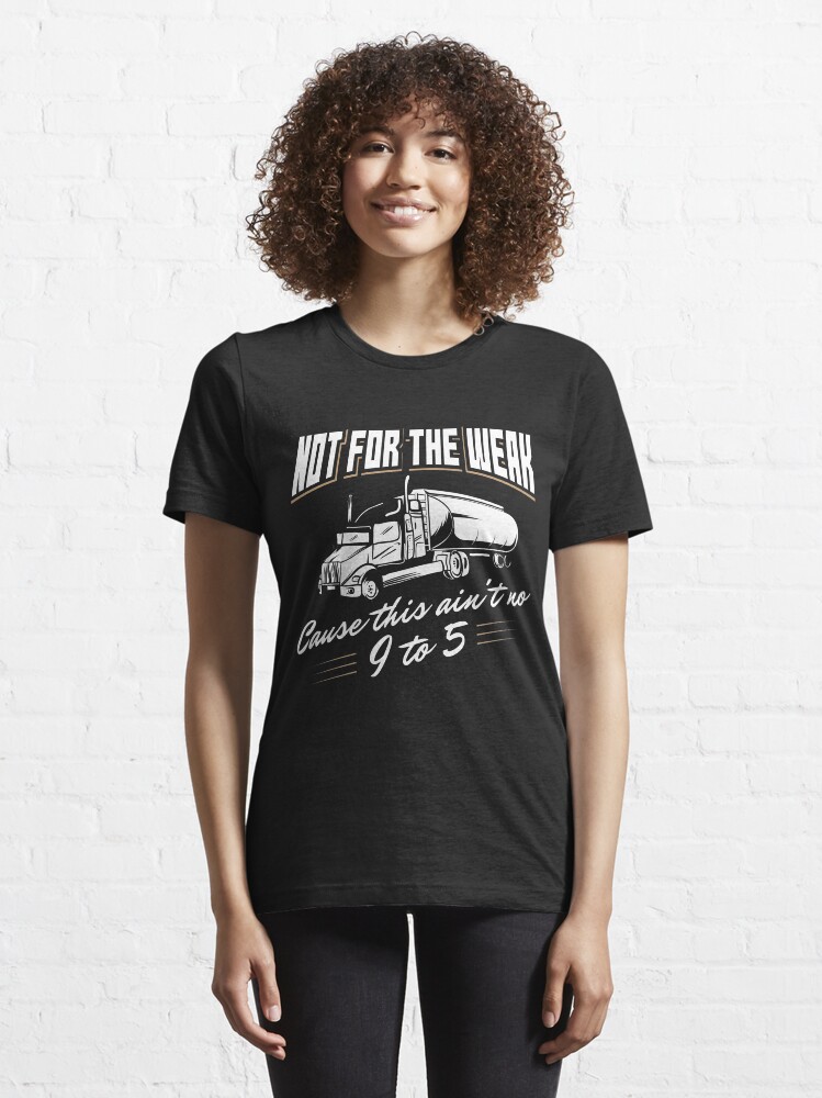 Alternative Ansicht von Not For The Weak Cause This Ain't No 9 To 5 - Funny Trucker Gift Essential T-Shirt