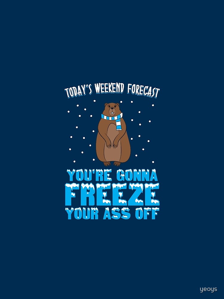 Thumbnail 5 von 5, Grafik T-Shirt, Today's Weekend Forecast: You're Gonna Freeze Your Ass Off - Groundhog Day Gift designt und verkauft von yeoys.