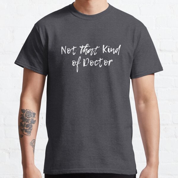 Not That Kind of Doctor - White Classic T-Shirt
