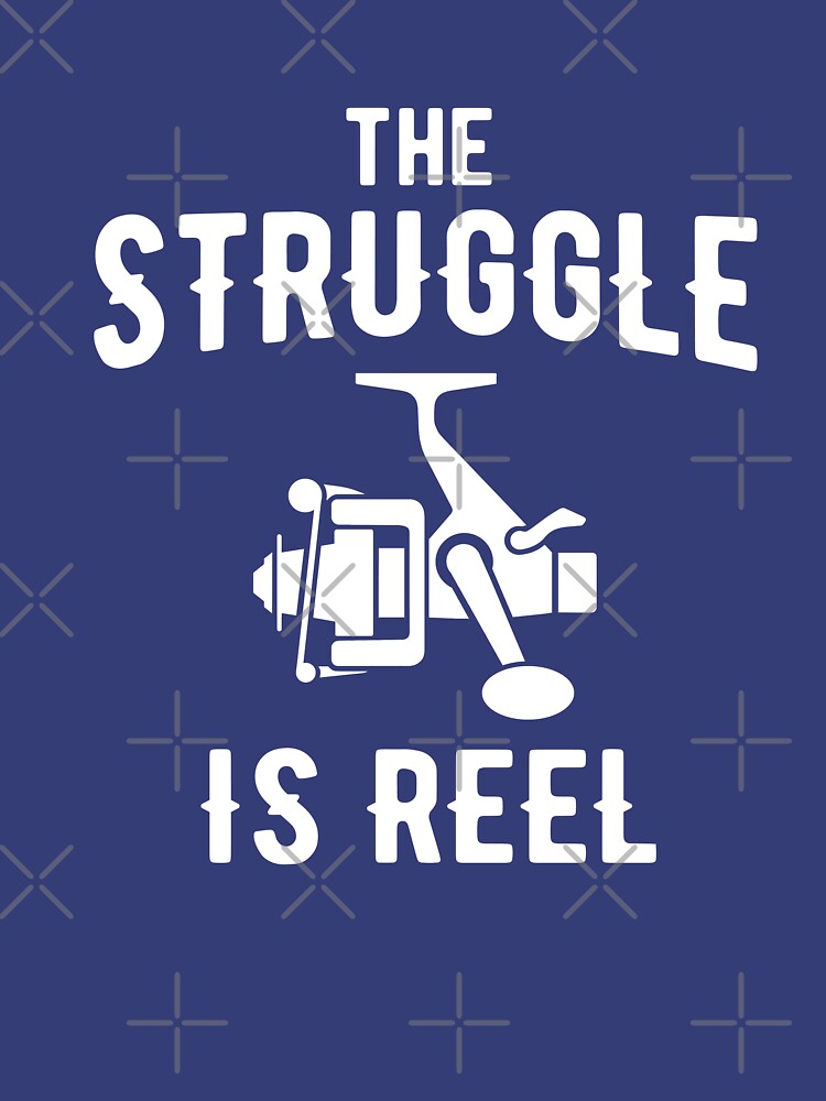 The struggle is reel Essential T-Shirt for Sale by goodtogotees