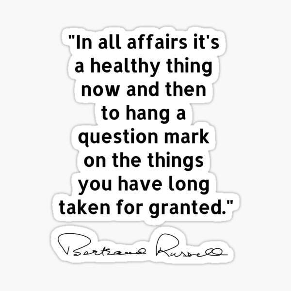 Item preview, In all affairs it's a healthy thing now and then to hang a question mark on the things you have long taken for granted. - Bertrand Russell designed and sold by nopemom.