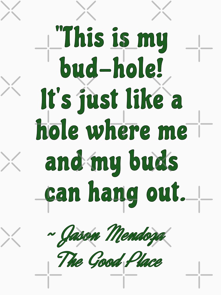 This is my bud-hole! It's just like a hole where me and my buds can hang  out. -Jason Mendoza, The Good Place | Pullover Hoodie