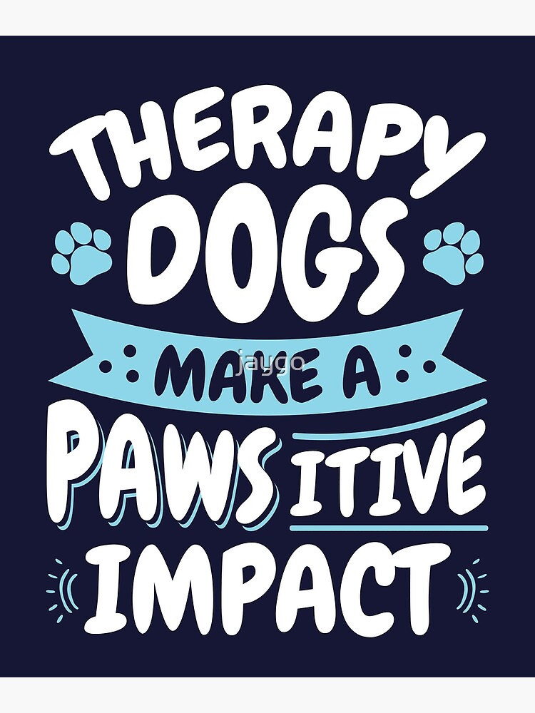 "Therapy Dogs Make A Pawsitive Impact" Poster for Sale by jaygo Redbubble