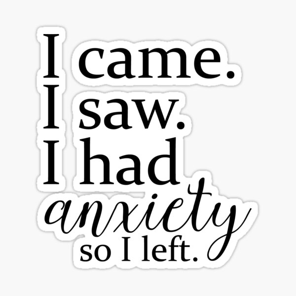 I came. I saw. I had anxiety so I left. Sticker