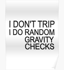 I don't trip I do random gravity checks Poster