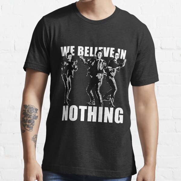 "We Believe In Nothing" T-shirt For Sale By JTK667 | Redbubble | The ...