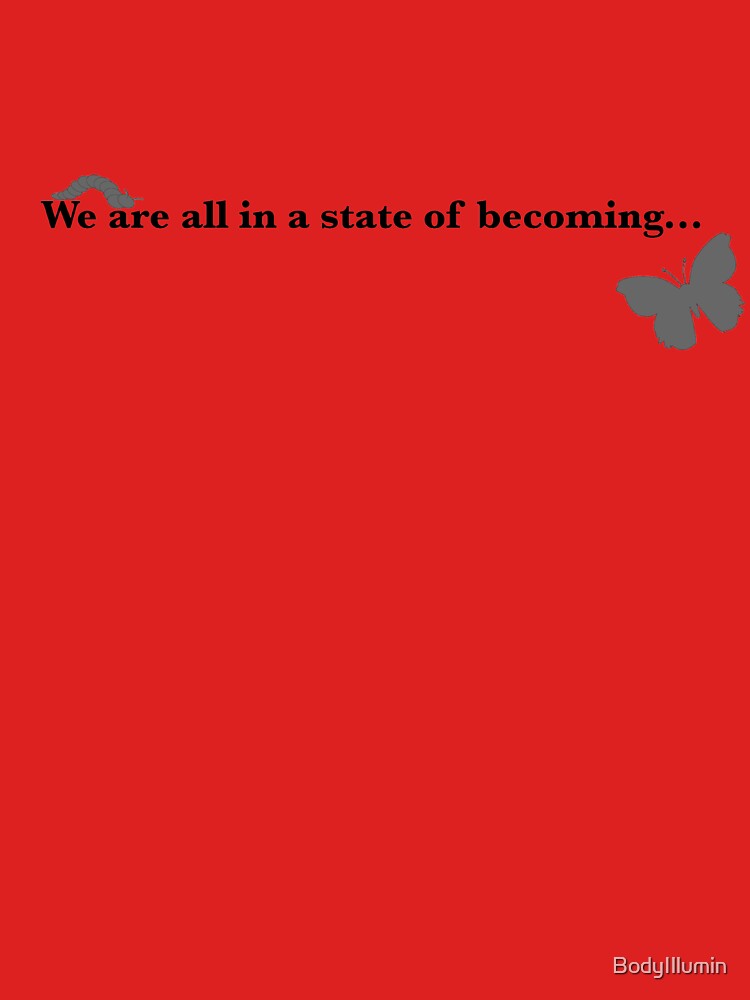 We are all in a state of becoming... by BodyIllumin