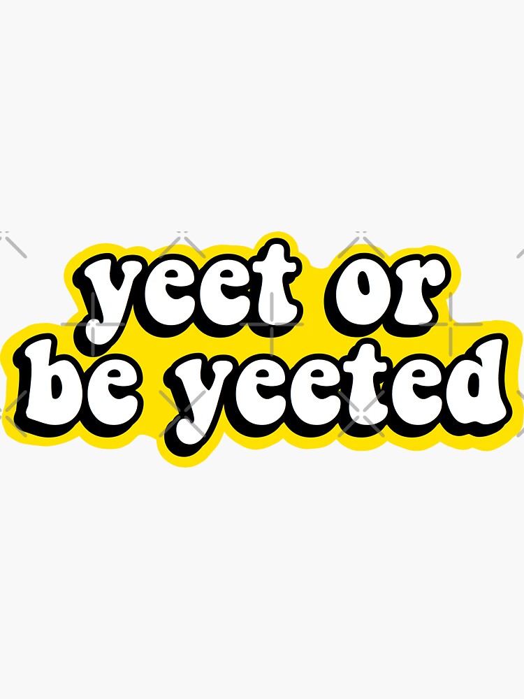 Yeet or be Yeeted by abbyconnellyy