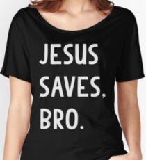 Jesus Saves, Bro T Shirt Women's Relaxed Fit T-Shirt