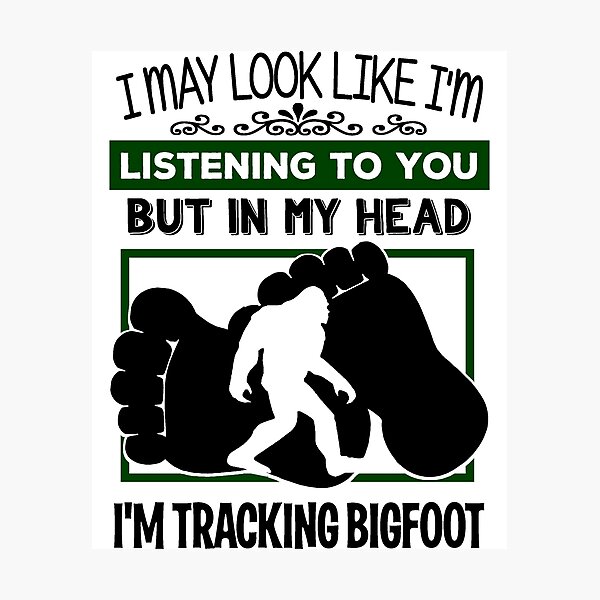 Funny Sasquatch In My Head I'm Tracking Bigfoot! Photographic Print