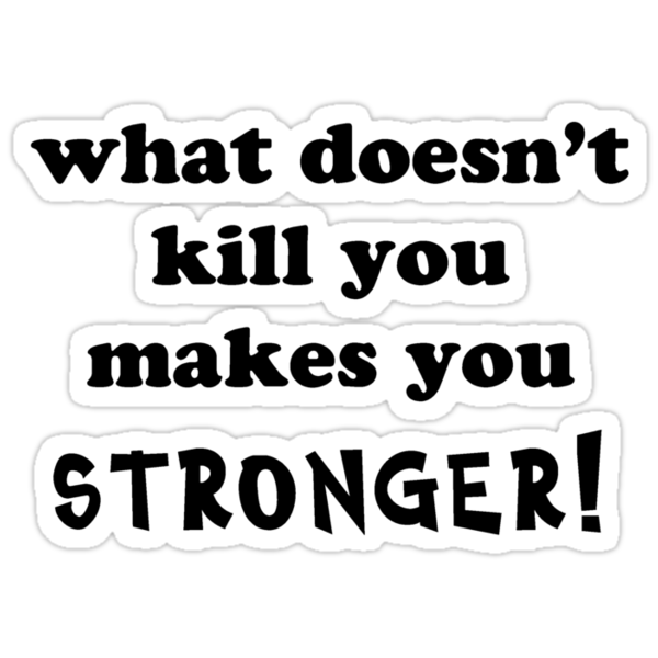 What Doesn T Kill You Makes You Stronger Stickers By Matthew Walmsley Sims Redbubble