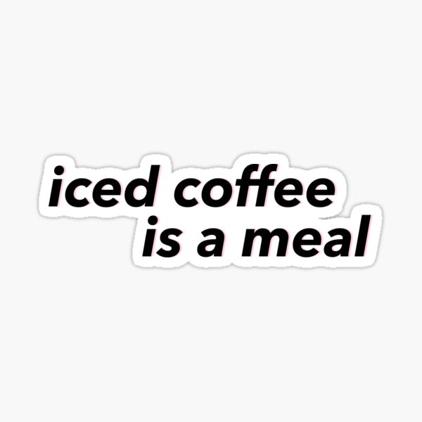 iced coffee is a meal Sticker