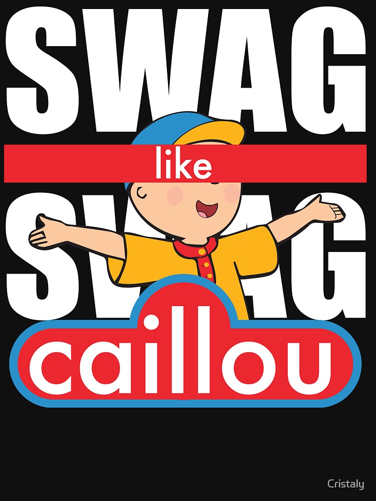 "Swag Swag Like Caillou" Tshirt for Sale by Cristaly Redbubble lil