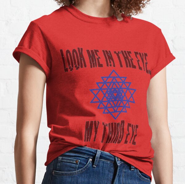 Third Eye - Look me in the eye... my third eye Classic T-Shirt