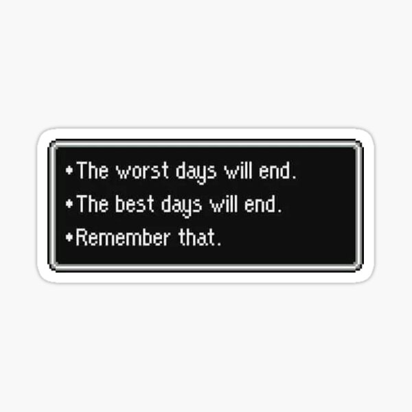 The Worst Days Will End, the Best Days Will End... Sticker