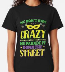 Mardi Gras We Don't Hide Crazy We Parade It Down The Street Classic T-Shirt
