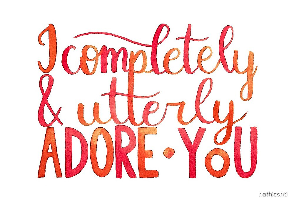 I completely and utterly adore you" by nathiconti | Redbubble