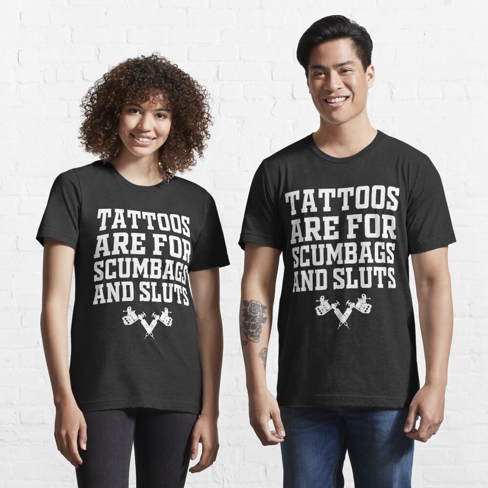 tattoos-are-for-scumbags-and-sluts-t-shirt-for-sale-by-alsamai