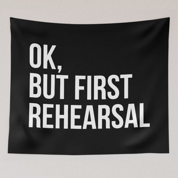 Item preview, OK, BUT FIRST REHEARSAL designed and sold by MadEDesigns.