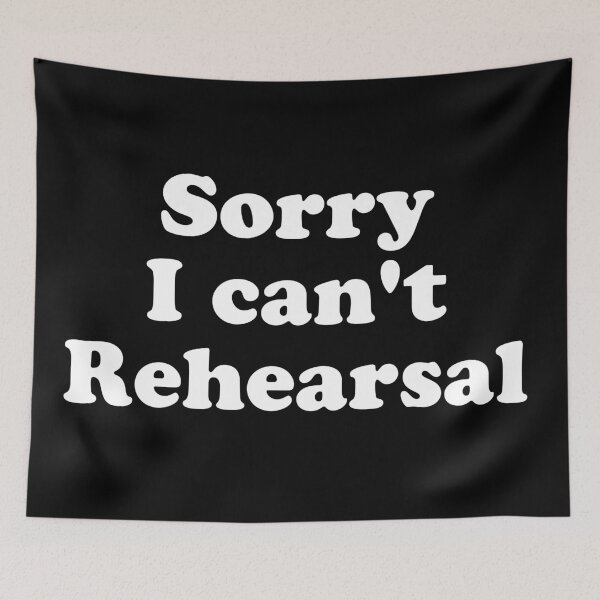 Item preview, Sorry I can’t Rehearsal designed and sold by MadEDesigns.