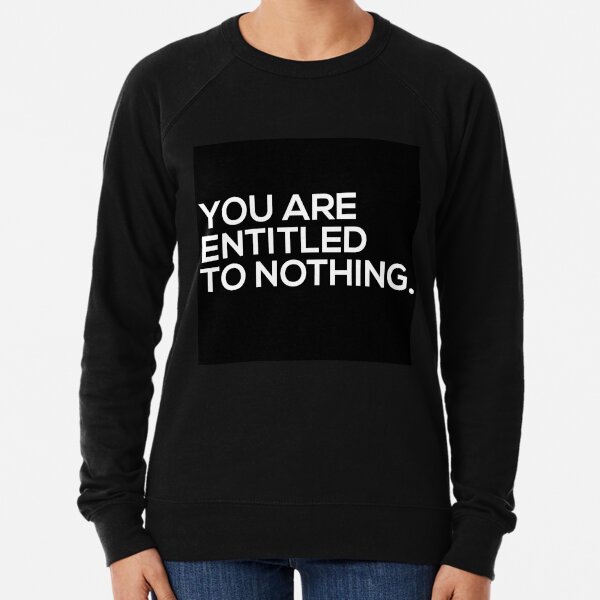 You Are Entitled To Nothing Lightweight Sweatshirt