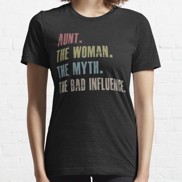 aunt the woman the myth the bad influence Essential T-Shirt