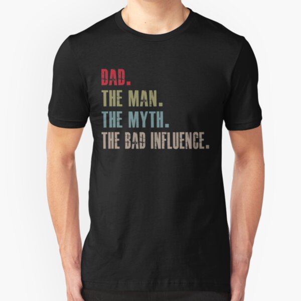 dad the man the myth the bad influence Slim Fit T-Shirt