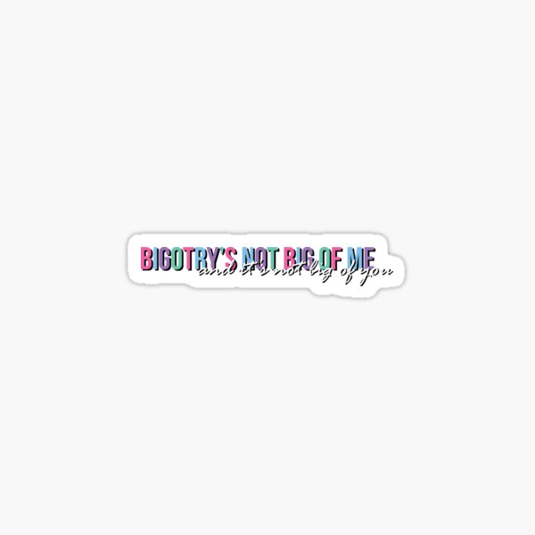 Item preview, Bigotry's Not Big of Me designed and sold by firestargrey.