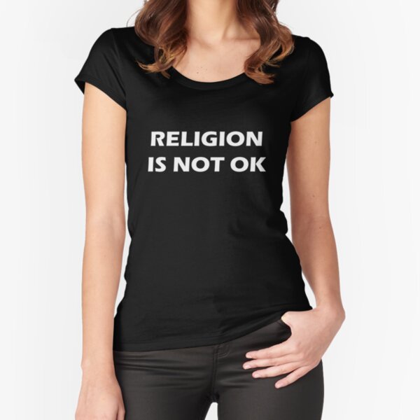 RELIGION IS NOT OK Fitted Scoop T-Shirt