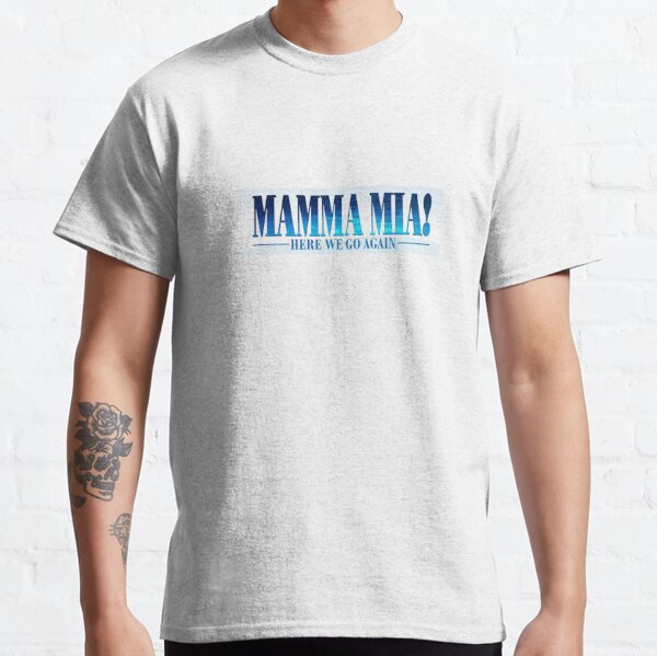 Mamma Mia! Here We Go Again Classic T-Shirt