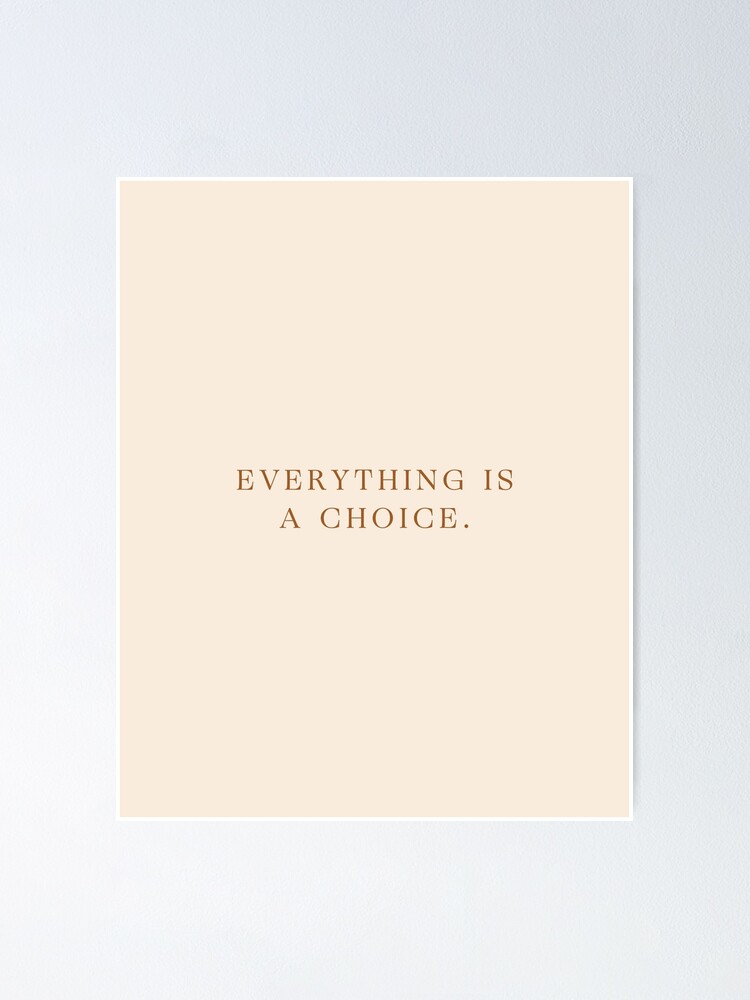 Daily Quotes 1 365 Everything Is A Choice Poster By Typeitout Redbubble