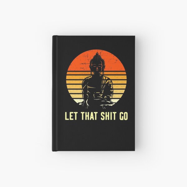 Let that Shit Go Hardcover Journal