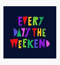 Weekend Every Day Photographic Print