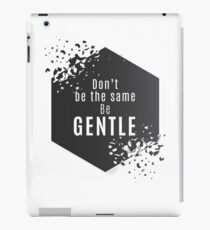 Don't Be The Same, Be Gentle T-shirt iPad Case/Skin