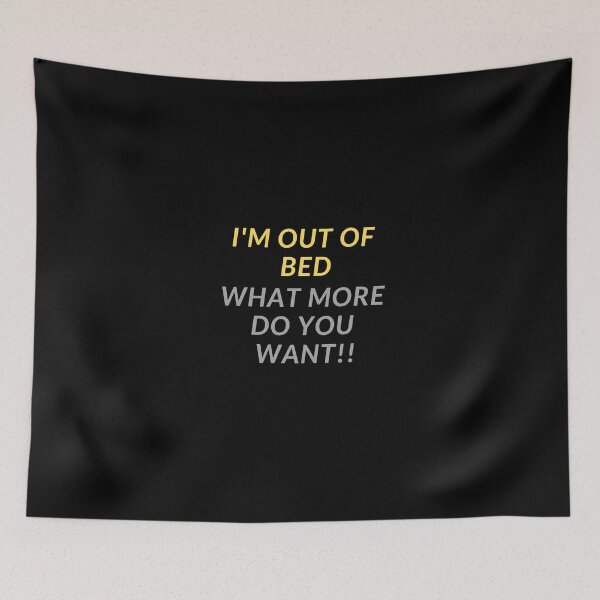 Item preview, I'm out of bed - what more do you want!! designed and sold by LTTRBX.