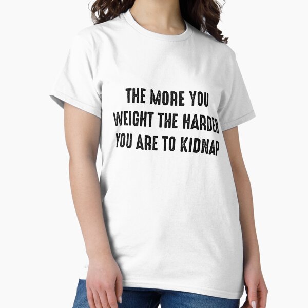 Item preview, Funny Quotes 2 - The more you weight the harder you are to kidnap designed and sold by zero-g.