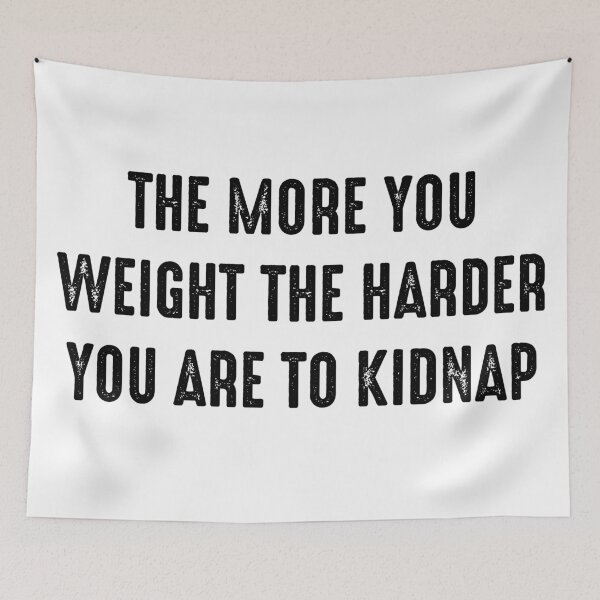 Item preview, Funny Quotes 2 - The more you weight the harder you are to kidnap designed and sold by zero-g.