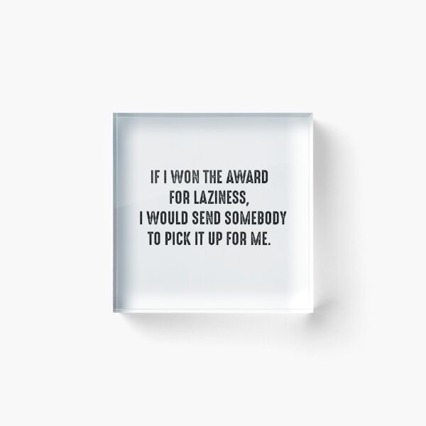 Item preview, Funny Quotes 4 - If i won the award for laziness, I would send somebody to pick it up for me. designed and sold by zero-g.