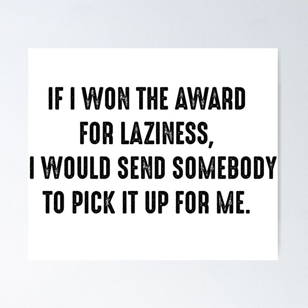Item preview, Funny Quotes 4 - If i won the award for laziness, I would send somebody to pick it up for me. designed and sold by zero-g.