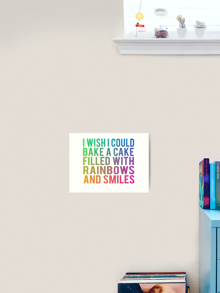 I Wish I Could Bake A Cake Filled With Rainbows And Smiles Art Print By Everything Shop Redbubble