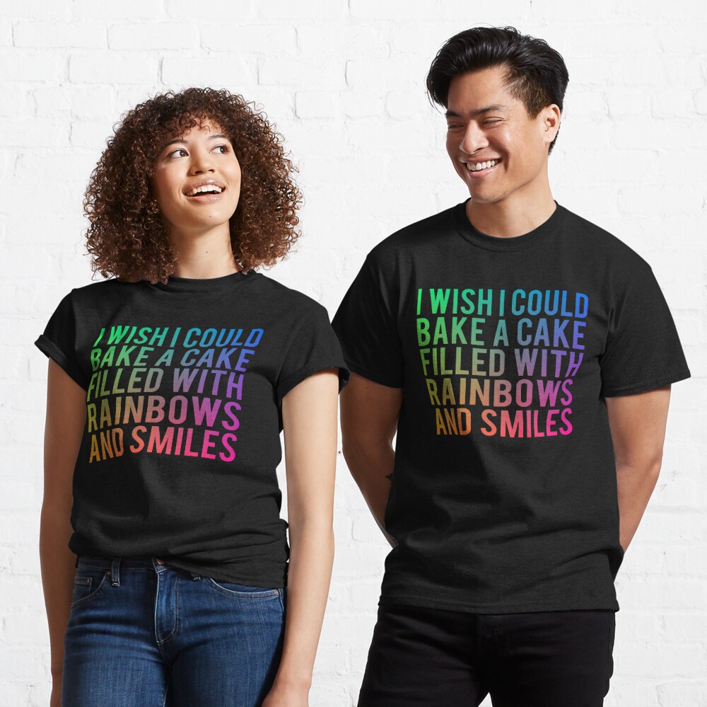 I Wish I Could Bake A Cake Filled With Rainbows And Smiles T Shirt By Everything Shop Redbubble